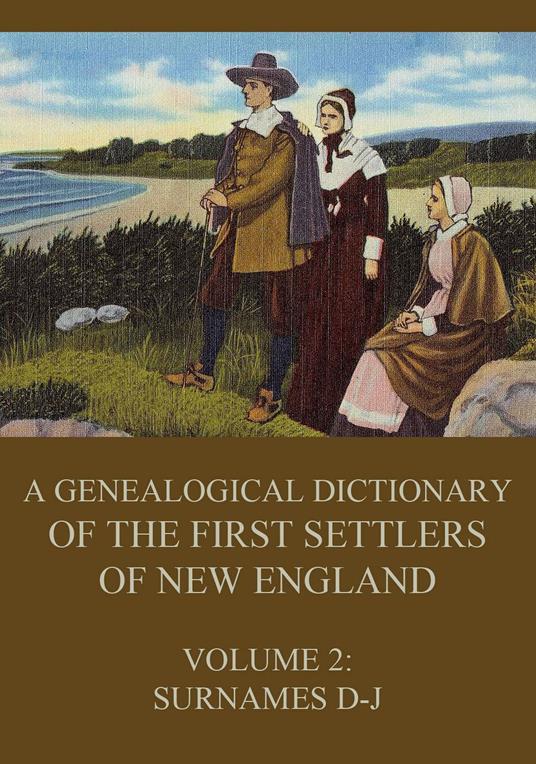 A genealogical dictionary of the first settlers of New England, Volume 2