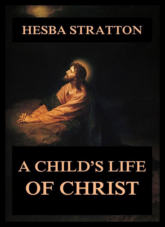 A Child's Life Of Christ - Hesba Stretton - ebook