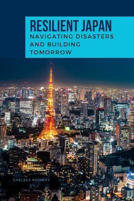 RESILIENT JAPAN Navigating Disasters and Building Tomorrow - Rodway Chelsea - cover
