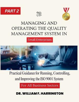 Managing and Operating the Quality Management System part2: Practical Guidance for Running, Controlling, and Improving the ISO 9001 System in Small Enterprises - William F Harrington - cover