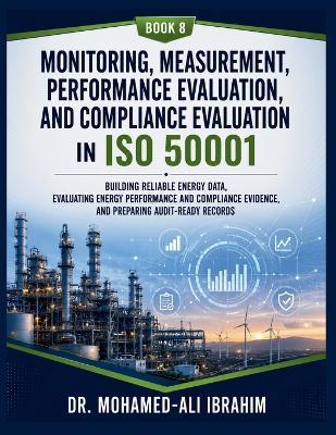 Monitoring, Measurement, Performance Evaluation, and Compliance Evaluation in ISO 50001: Building Reliable Energy Data, Evaluating Energy Performance and Compliance Evidence, and Preparing Audit-Ready Records - Mohamed-Ali Ibrahim - cover