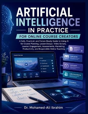 Artificial Intelligence in Practice: A Safe, Practical, and Future-Ready Guide to Using AI for Course Planning, Lesson Design, Video Scripts, Learner Engagement, Assessments, Marketing, Productivity, and Responsible Online Teaching - Mohamed-Ali Ibrahim - cover