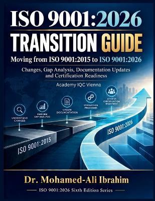 ISO 9001: 2026 TRANSITION GUIDE: Moving from ISO 9001:2015 to ISO 9001:2026 Changes, Gap Analysis, Documentation Updates and Certification Readiness - Mohamed-Ali Ibrahim - cover