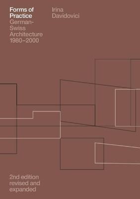 Forms of Practice German-Swiss Architecture 1980-2000 - Irina Davidovici - cover