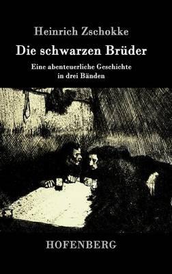 Die schwarzen Bruder: Eine abenteuerliche Geschichte in drei Banden - Heinrich Zschokke - cover