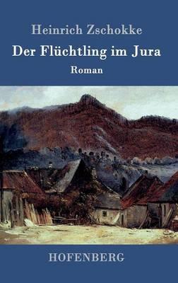 Der Flüchtling im Jura: Roman - Heinrich Zschokke - cover