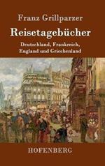 Reisetagebucher: Reisen nach Deutschland, Frankreich, England und Griechenland