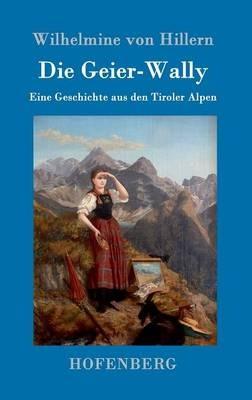 Die Geier-Wally: Eine Geschichte aus den Tiroler Alpen - Wilhelmine Von Hillern - cover
