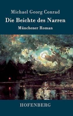 Die Beichte des Narren: Munchener Roman - Michael Georg Conrad - cover