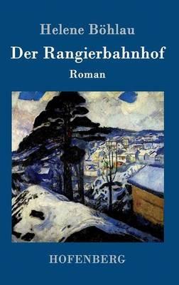 Der Rangierbahnhof: Roman - Helene Boehlau - cover