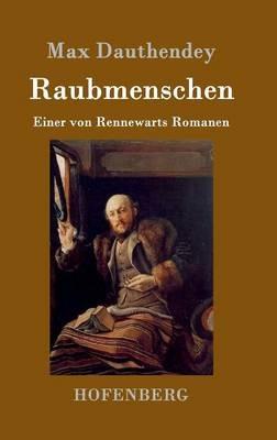 Raubmenschen: Einer von Rennewarts Romanen - Max Dauthendey - cover