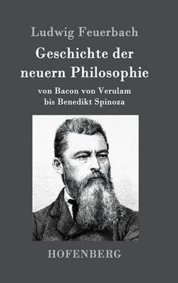 Geschichte der neuern Philosophie: von Bacon von Verulam bis Benedikt Spinoza - Ludwig Feuerbach - cover