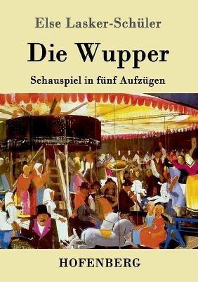 Die Wupper: Schauspiel in fünf Aufzügen - Else Lasker-Schüler - cover
