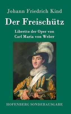 Der Freischütz: Libretto der Oper von Carl Maria von Weber - Johann Friedrich Kind - cover