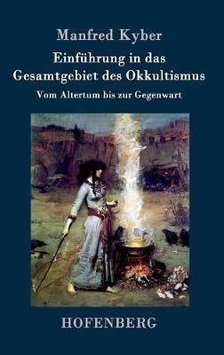 Einführung in das Gesamtgebiet des Okkultismus: Vom Altertum bis zur Gegenwart - Manfred Kyber - cover