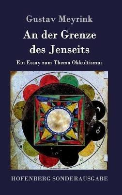 An der Grenze des Jenseits: Ein Essay zum Thema Okkultismus - Gustav Meyrink - cover