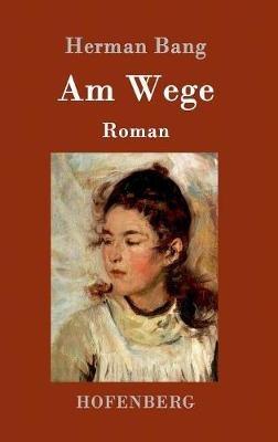 Am Wege: Roman - Herman Bang - cover