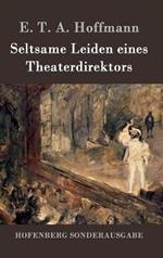 Seltsame Leiden eines Theaterdirektors: Aus mündlicher Tradition mitgeteilt vom Verfasser der Fantasiestücke in Callots Manier