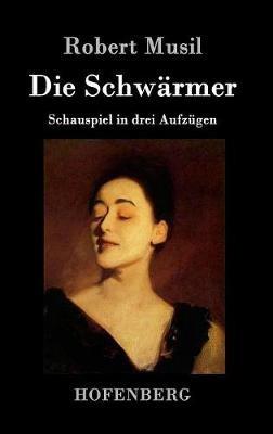 Die Schwärmer: Schauspiel in drei Aufzügen - Robert Musil - cover