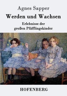 Werden und Wachsen: Erlebnisse der großen Pfäfflingskinder - Agnes Sapper - cover