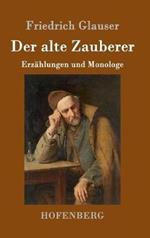 Der alte Zauberer: Erzählungen und Monologe
