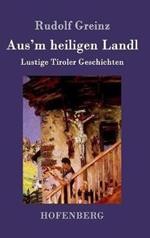Aus'm heiligen Landl: Lustige Tiroler Geschichten