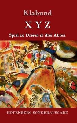 X Y Z: Spiel zu Dreien in drei Akten - Klabund - cover
