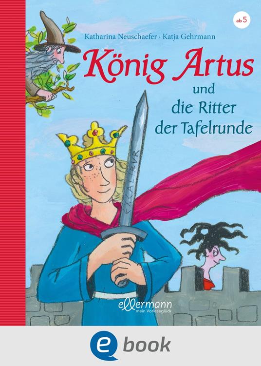 König Artus und die Ritter der Tafelrunde - Katharina Neuschaefer,Katja Gehrmann - ebook
