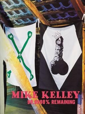 Mike Kelley: 99.9998% Remaining - Mike Kelley - cover