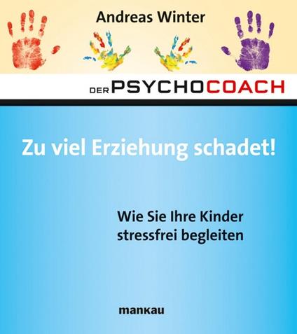 Der Psychocoach 8: Zu viel Erziehung schadet!