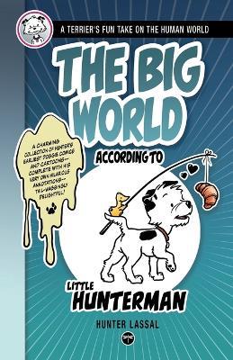 The Big World According to Little Hunterman: A Terrier's Fun Take on the Human World - Hunter Lassal - cover