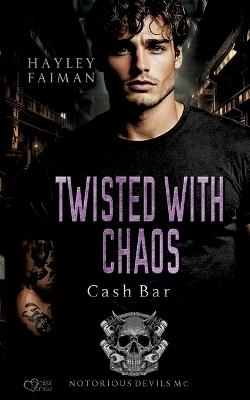 Notorious Devils MC Teil 12: Twisted with Chaos (Cash Bar) - Hayley Faiman - cover