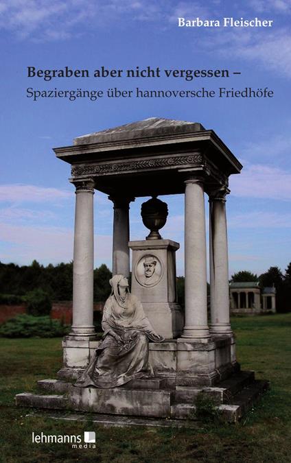 Begraben aber nicht vergessen – Spaziergänge über hannoversche Friedhöfe