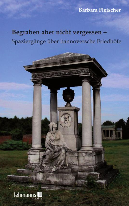 Begraben aber nicht vergessen – Spaziergänge über hannoversche Friedhöfe