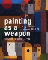Painting as a Weapon: Progressive Cologne 1920-1930 - cover