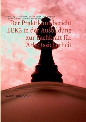 Der Praktikumsbericht LEK2 in der Ausbildung zur Fachkraft für Arbeitssicherheit: Praktikumsberichte - Michael Lenges - cover