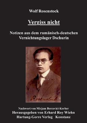 Vergiss nicht: Notizen aus dem rumänisch-deutschen Vernichtungslager Dschurin - Wolf Rosenstock - cover