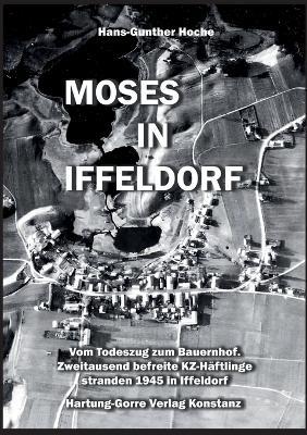 Moses in Iffeldorf: Vom Todeszug zum Bauernhof. Über Zweitausend befreite KZ-Häftlinge stranden Ende April 1945 in Iffeldorf. - Hans-Gunther Hoche - cover