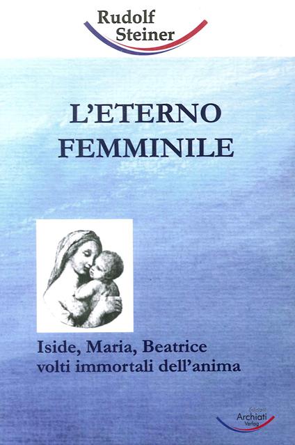 L'eterno femminile. Iside, Maria, Beatrice: volti immortali dell'anima umana - Rudolf Steiner - copertina
