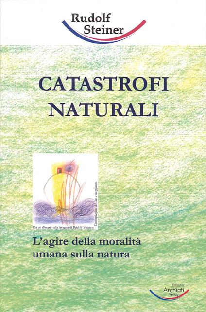 Catastrofi naturali. L'agire della moralità umana sulla natura - Rudolf Steiner - copertina