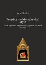 Popping the Metaphysical Myth: Four Agnostic Arguments Against Assisted Suicide