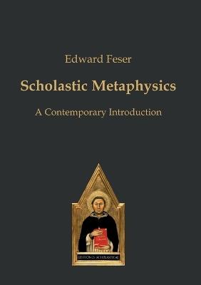 Scholastic Metaphysics: A Contemporary Introduction - Edward Feser - cover