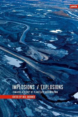 Implosions /Explosions: Towards a Study of Planetary Urbanization - cover