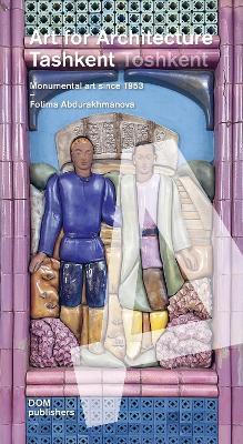 Tashkent/Toshkent. Art for achitecture. Monumental art since 1953 - Fotima Abdurakhmanova - copertina