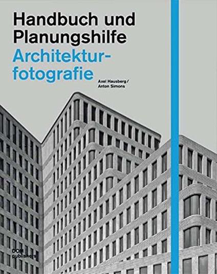 Architekturfotografie. Handbuch und Planungshilfe - Axel Hausberg,Anton Simons - copertina