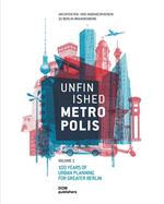 Unfinished Metropolis. Vol. 1-2: 100 Years of Urban Planning for Greater Berlin-International Urban Planning Competition for Berlin-Brandenburg 2070. Perspectives from Europe.