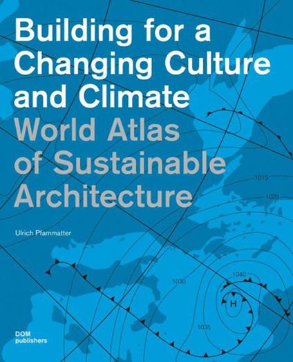 World Atlas of sustainable architecture. Building for a changing culture and climate. Ediz. illustrata - Ulrich Pfammatter - copertina