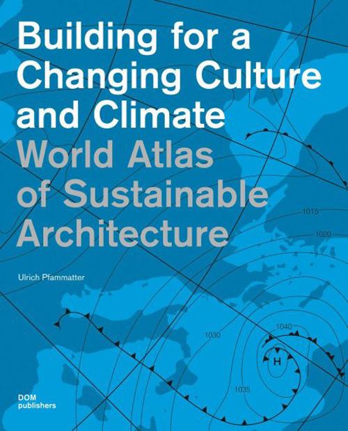 World Atlas of sustainable architecture. Building for a changing culture and climate. Ediz. illustrata - Ulrich Pfammatter - copertina