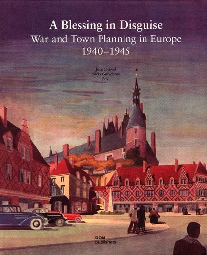 A blessing in disguise. War and town planning in Europe (1940-1945) - copertina