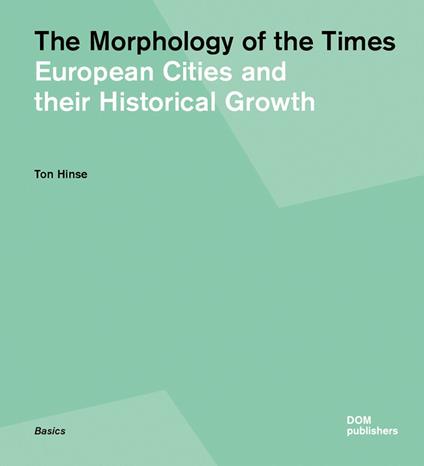 The morphology of the times. European cities and their historical growth. Ediz. illustrata - Ton Hinse - copertina